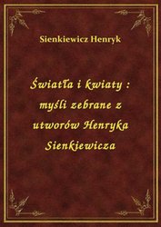 : Światła i kwiaty : myśli zebrane z utworów Henryka Sienkiewicza - ebook