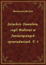 : Szlachcic Zawalnia, czyli Białoruś w fantastycznych opowiadaniach. T. 3 - ebook