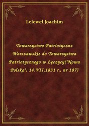 : Towarzystwo Patriotyczne Warszawskie do Towarzystwa Patriotycznego w Łęczycy("Nowa Polska", 14.VII.1831 r., nr 187) - ebook