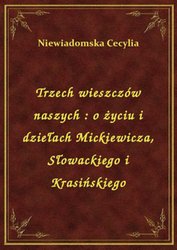 : Trzech wieszczów naszych : o życiu i dziełach Mickiewicza, Słowackiego i Krasińskiego - ebook