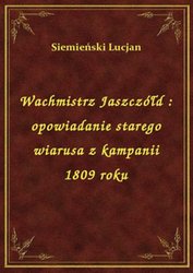 : Wachmistrz Jaszczółd : opowiadanie starego wiarusa z kampanii 1809 roku - ebook