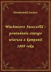 : Wachmistrz Jaszczółd : powiadanie starego wiarusa z kampanii 1809 roku - ebook