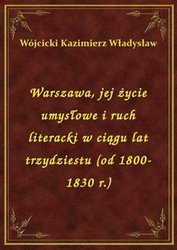 : Warszawa, jej życie umysłowe i ruch literacki w ciągu lat trzydziestu (od 1800-1830 r.) - ebook