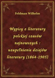 : Wypisy z literatury polskiej czasów najnowszych : uzupełnienie dziejów literatury (1864-1905) - ebook