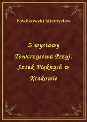 : Z wystawy Towarzystwa Przyj. Sztuk Pięknych w Krakowie - ebook