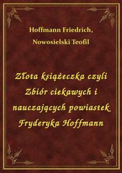 : Złota książeczka czyli Zbiór ciekawych i nauczających powiastek Fryderyka Hoffmann - ebook