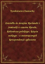 : Zrzródła do dziejów Kurlandii i Semicalij z czasów Karola, królewicza polskiego, księcia saskiego : z autentycznych korespondencji ogłoszone - ebook