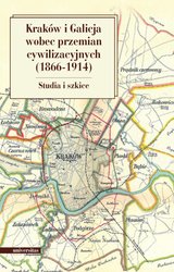 : Kraków i Galicja wobec przemian cywilizacyjnych 1866-1914. Studia i szkice - ebook