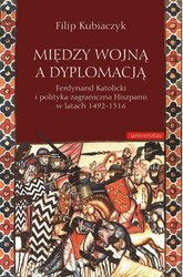 : Między wojną a dyplomacją. Ferdynand Katolicki i polityka zagraniczna Hiszpanii w latach 1492-1516 - ebook