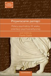 : Przywracanie pamięci. Polscy psychiatrzy XX wieku orientacji psychoanalitycznej - ebook