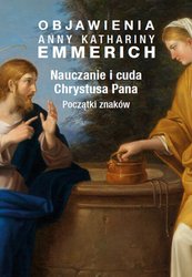 : Objawienia Anny Kathariny Emmerich. Nauczanie i cuda Chrystusa Pana. Początki znaków - ebook